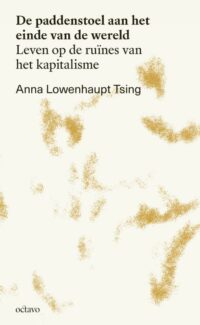 De paddenstoel aan het einde van de wereld - Anna Lowenhaupt Tsing