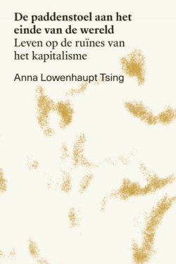 De paddenstoel aan het einde van de wereld - Anna Lowenhaupt Tsing