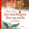 Hoe wij het machtigste dier op aarde werden - Yuval Noah Harari